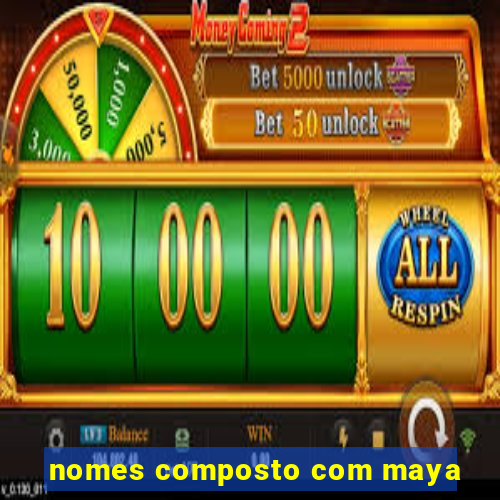 nomes composto com maya